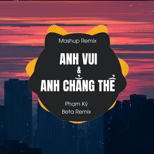 Beta Remix & Ph���m K��� - Mashup Anh Vui - Anh Chẳng Thể (Remix)