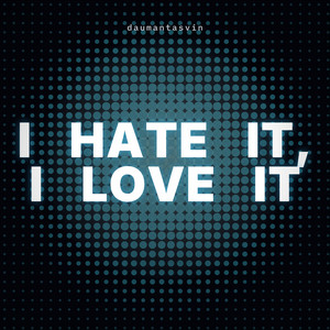 I Hate It, I Love It by daumantasvin