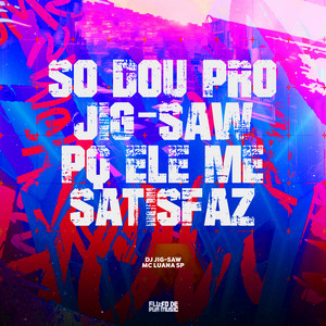 Só Dou pro Jig-Saw Pq Ele Me Satisfaz