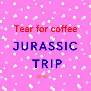 JURASSIC TRIP by TEAR FOR COFFEE