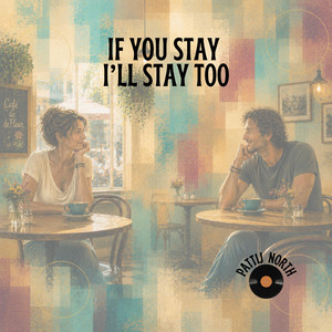 If You Stay I'll Stay Too by PattiJ North