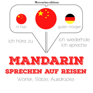 Mandarin sprechen auf Reisen (Ich höre zu, ich wiederhole, ich spreche : Sprachmethode)