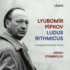 Lyubomír Pípkov: Ludus Rithmicus, Complete Works for Piano — Lyubomír Pípkov