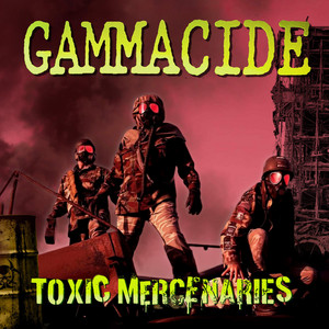 Toxic Mercenaries by Gammacide