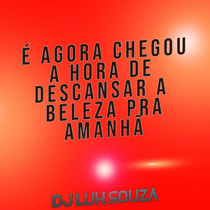 Dj Luh Souza - É Agora Chegou a Hora de Descansar a Beleza pra Amanhã
