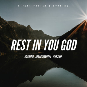 Rest In You God: Soaking Instrumental Worship by Rivers Prayer & Soaking