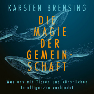 Die Magie der Gemeinschaft (Was uns mit Tieren und künstlichen Intelligenzen verbindet)