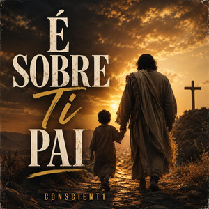 É Sobre Ti Pai by Conscient1