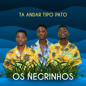 Os Negrinhos - Ta Andar Tipo Pato
