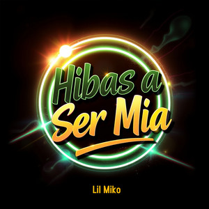 Hibas a Ser Mia by Lil Miko