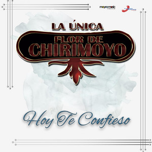 La Unica Flor De Chirimoyo - Hoy Te Confieso