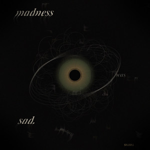 Madness was Sad by ShiShi