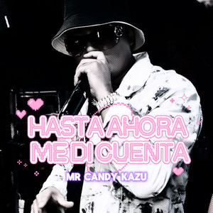 Hasta Ahora Me Di Cuenta by Mr Candy Kazu