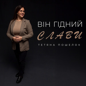 Тетяна Пошелок — Він гідний слави
