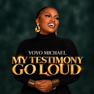 My Testimony Go Loud by yoyo michael
