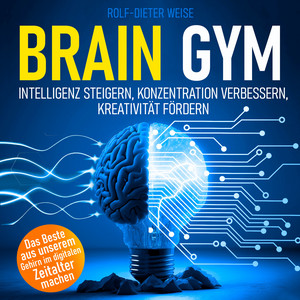 Brain Gym [Intelligenz steigern, Konzentration verbessern, Kreativität fördern (Ungekürzt)]