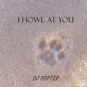 I HOWL AT YOU by DJ POPTER