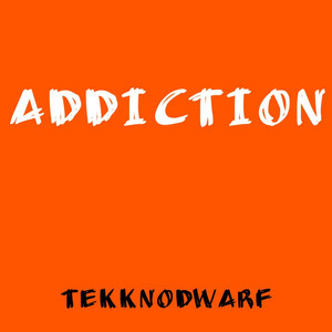 ADDICTION by TEKKNODWARF