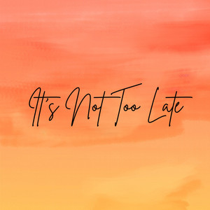 It's Not Too Late by Malachi Layfield