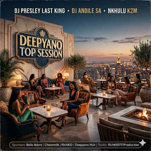 Deepyano Top Session by DJ Presley Last King, Dj Andile Sa, Nkhulu K2M