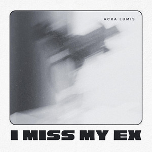 I MISS MY EX by Acra Lumis
