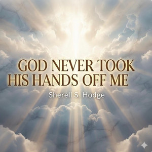 God Never Took His Hands Off Me by SherellHodge
