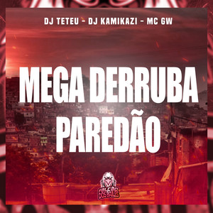 DJ TETEU, DJ Kamikazi & MC GW - Mega Derruba Paredão (feat. Falcão dos Bailes)