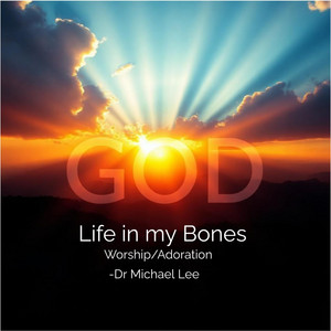 Life in my Bones by Dr. Michael Lee