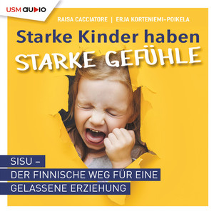 Starke Kinder haben starke Gefühle (Sisu - Der finnische Weg für eine gelassene Erziehung)