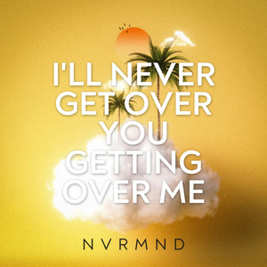 I'll Never Get Over You Getting Over Me - Reggae Version by NVRMND