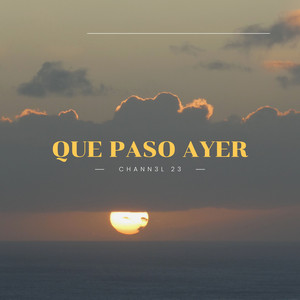 Que Paso Ayer by Chann3l 23