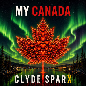My Canada by Clyde Sparx