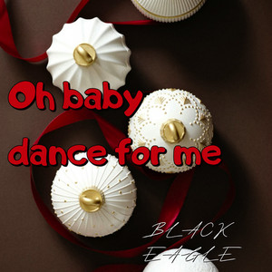 Oh Baby Dance for Me by BLACK EAGLE