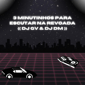 DJ GV - 3 MINUTINHOS PARA ESCUTAR NA REVOADA (feat. DJ DM)