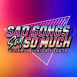 Sad Songs Say So Much