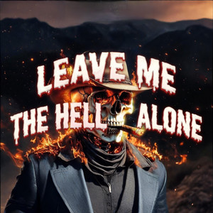 LEAVE ME THE HELL ALONE by DustyMic