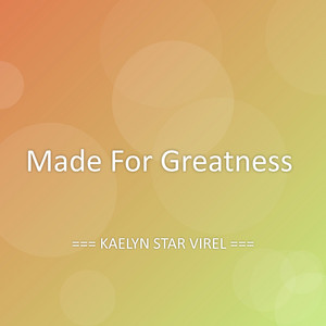 Made For Greatness by KAELYN STAR VIREL