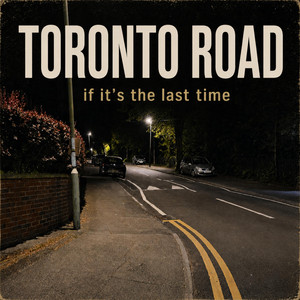 If it's the last time by Toronto Road