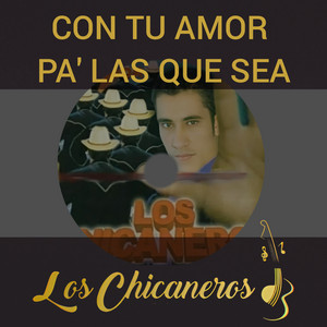 Los Chicaneros - Con tu Amor Pa las Que Sea