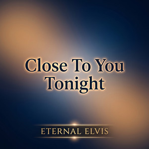 Close To You Tonight by ETERNAL ELVIS
