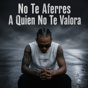 No Te Aferres a Quien No Te Valora by Osunaa Negrito