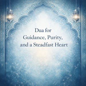 Dua for Guidance, Purity, and a Steadfast Heart by Nasheen Nasheed