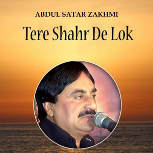 Abdul Satar Zakhmi - Tere Shahr De Lok