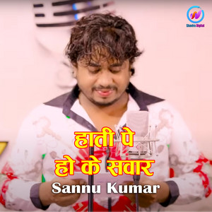 Sannu Kumar - Hathi Pe Ho Ke Sawar