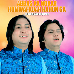 Nigah Nazakat Qamar - Abbas Ka Nokar Hon Wafadar Rahon Ga