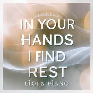 In Your hands I find rest by Liora Piano