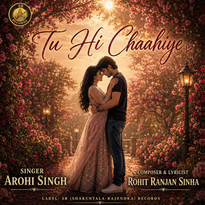 Tu Hi Chaahiye by Rohit Ranjan Sinha, Arohi Singh