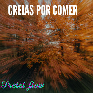 Creias por comer by Fretel Flow