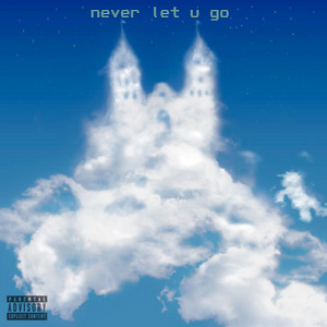 Never Let U Go by xanny o'stin