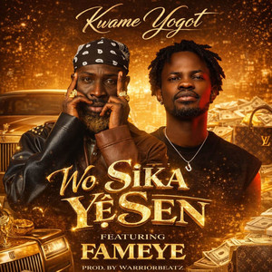 Kwame Yogot - Wo Sika Ye Sen (feat. Fameye)
